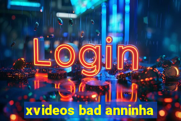 xvideos bad anninha